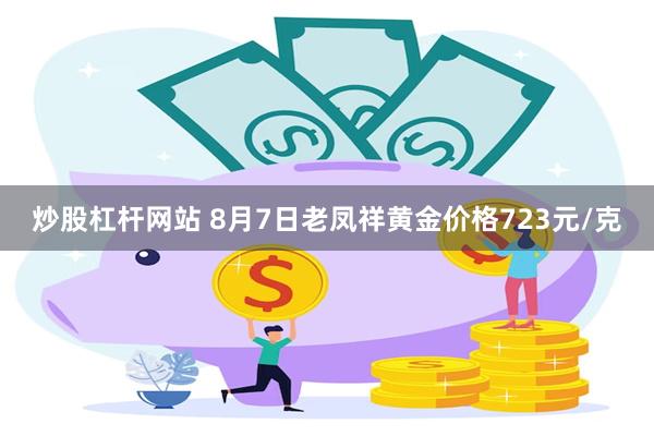 炒股杠杆网站 8月7日老凤祥黄金价格723元/克