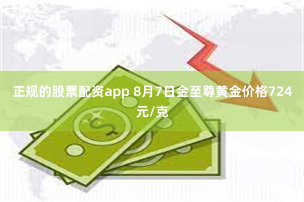 正规的股票配资app 8月7日金至尊黄金价格724元/克