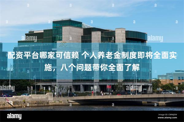 配资平台哪家可信赖 个人养老金制度即将全面实施，八个问题带你全面了解